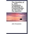 thumbnail image 1 of The Homilies of S. John Chrysostom, Archbishop of Constantinople, on the Acts of the Apostles (Hardcover), 1 of 1