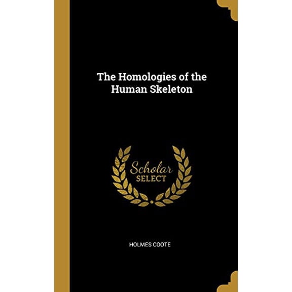 The Homologies of the Human Skeleton Hardcover 0526741058 9780526741052 Holmes Coote