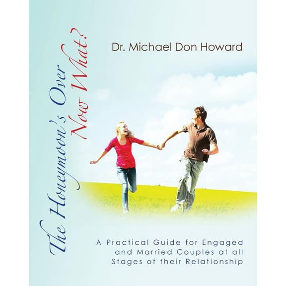 The Honeymoon's Over - Now What?: A Practical Guide for Engaged and Married Couples at all Stages of their Relationship, (Paperback)