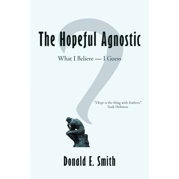 The Hopeful Agnostic: What I Believe - I Guess Paperback 1468544608 9781468544602 Donald E. Smith