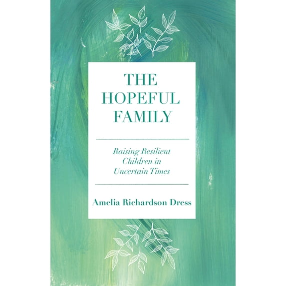 The Hopeful Family: Raising Resilient Children in Uncertain Times, (Paperback)