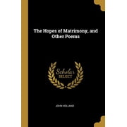 The Hopes of Matrimony, and Other Poems Paperback 0526065303 9780526065301 John Holland
