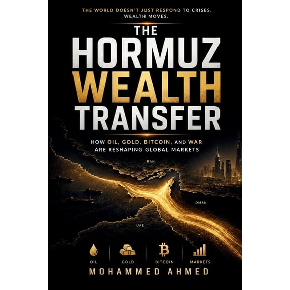 Global Crisis Investing The Hormuz Wealth Transfer: How Oil, Gold, Bitcoin, and War Are Reshaping Global Markets and Creating the Next Trillion-, Book 33, (Paperback)