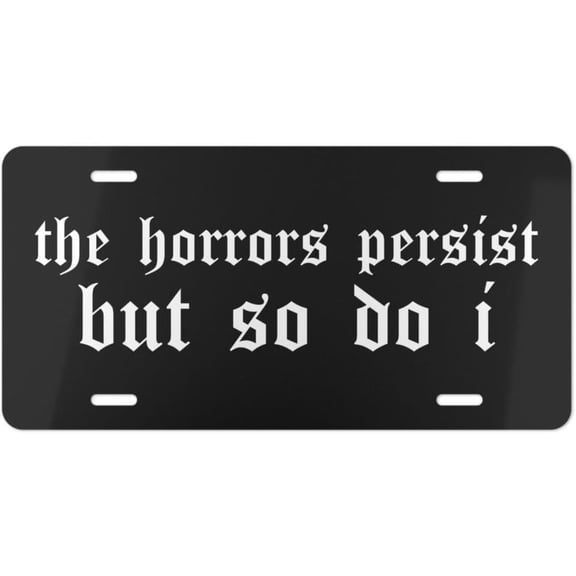 The Horrors Persist But So Do I Front License Plate, Funny Quote Vanity Plate, Black Goth Cute Vehicle Accessories Gift, Witchy Car Decor