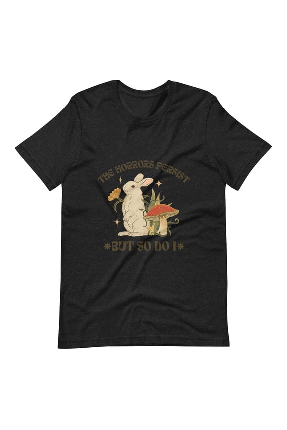 The Horrors Persist But So Do I T-Shirt Funny Dark Humor Graphic Tee, Sarcastic Quote Saying Shirt