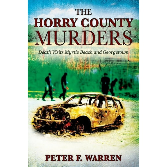 The Horry County Murders: Death Visits Myrtle Beach and Georgetown, (Paperback)
