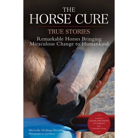 Horse Cure: Remarkable Horses Bringing Miraculous Change to Humankind, (Paperback)