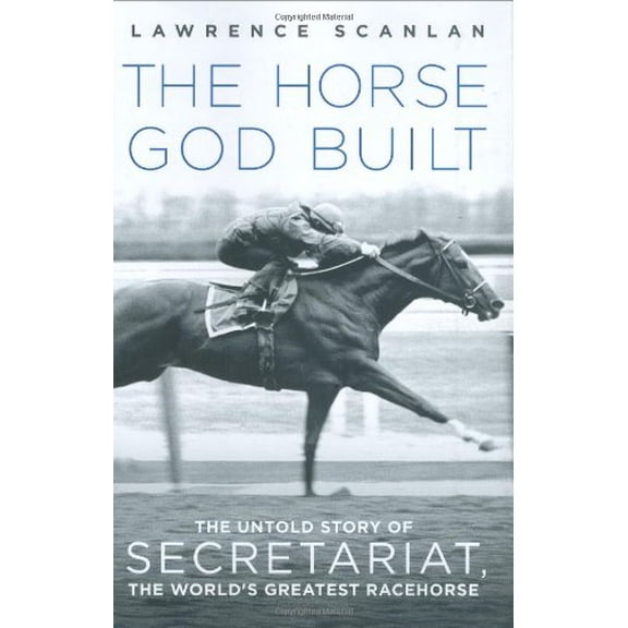 Pre-Owned The Horse God Built: The Untold Story of Secretariat, the World's Greatest Racehorse (Hardcover) 0312367244 9780312367244