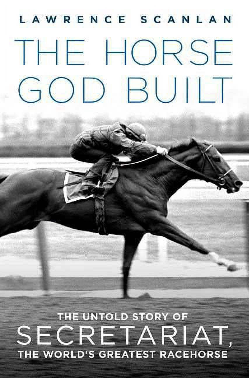 Lawrence Scanlan: The Horse God Built - Untold Story of Secretariat and ...