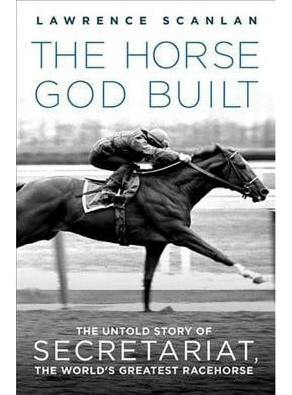 The Horse God Built : The Untold Story of Secretariat, the World's Greatest Racehorse (Paperback)