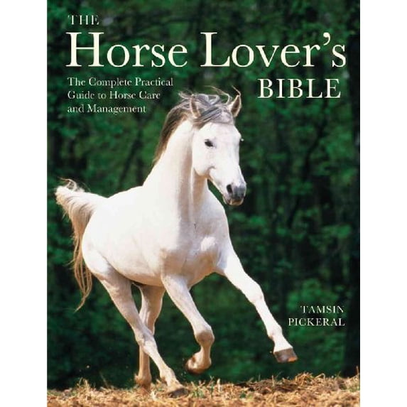 Pre-Owned The Horse Lover's Bible: The Complete Practical Guide to Horse Care and Management (Hardcover) by Tamsin Pickeral