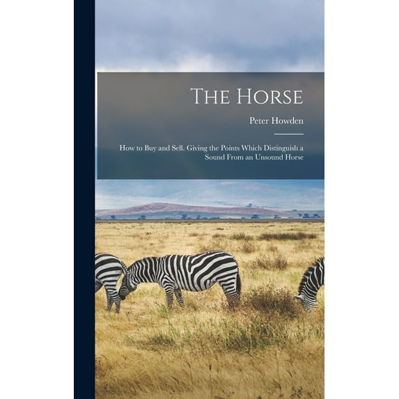 The Horse; how to buy and Sell. Giving the Points Which Distinguish a Sound From an Unsound Horse (Hardcover)