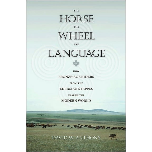 The Horse, the Wheel, and Language: How Bronze-Age Riders from the Eurasian Steppes Shaped the Modern World, (Paperback)