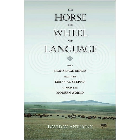 The Horse, the Wheel, and Language: How Bronze-Age Riders from the Eurasian Steppes Shaped the Modern World, (Paperback)