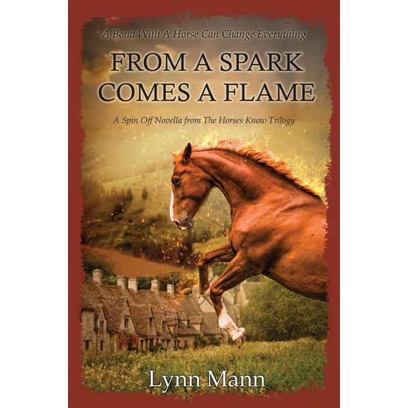 The Horses Know Trilogy Spin Off Novella From A Spark Comes A Flame: A Spin Off Novella from The Horses Know Trilogy, (Paperback)