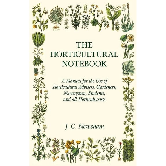 The Horticultural Notebook - A Manual for the Use of Horticultural Advisers, Gardeners, Nurserymen, Students, and all Ho, (Paperback)