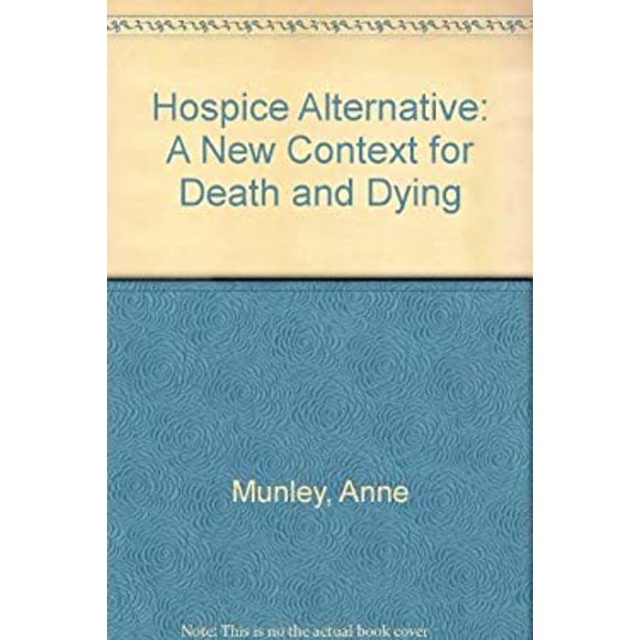 Pre-Owned The Hospice Alternative : A New Context for Death and Dying 9780465030606 /