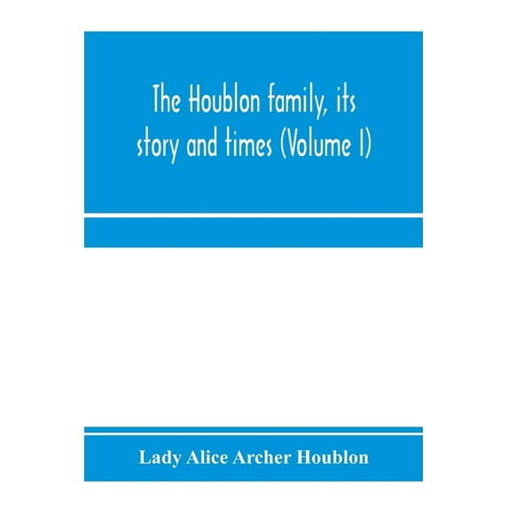 The Houblon family, its story and times (Volume I), (Paperback)