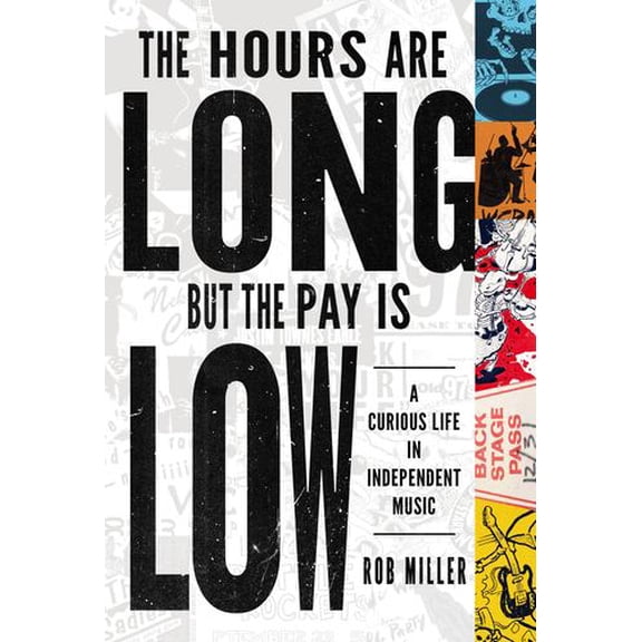 The Hours Are Long, But the Pay Is Low: A Curious Life in Independent Music