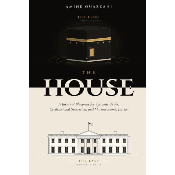 The House: A Juridical Blueprint for Systemic Order, Civilizational Succession, and Macroeconomic Justice, (Paperback)
