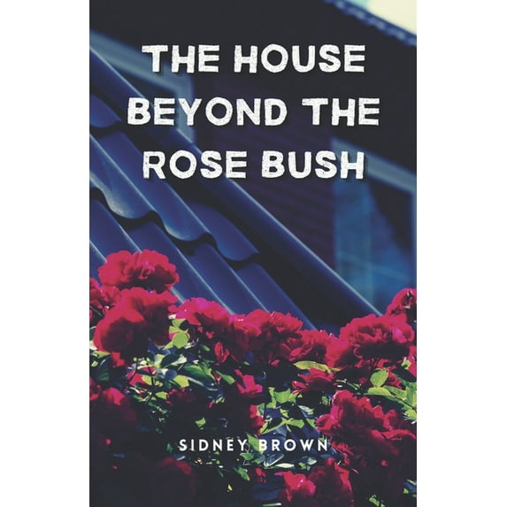 The House Beyond The Rose Bush (Paperback)