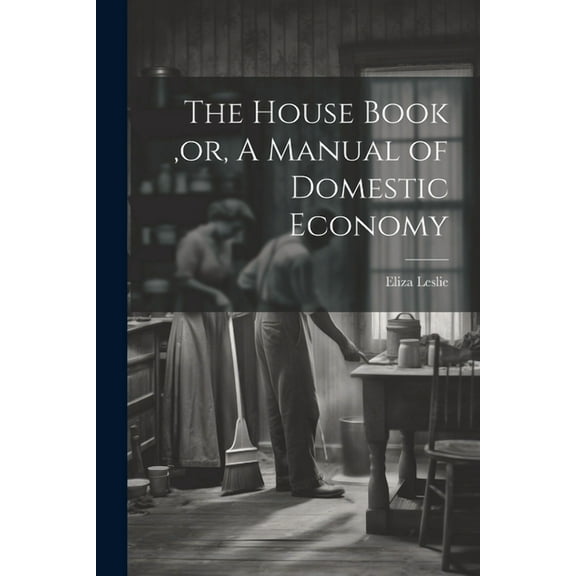The House Book, or, A Manual of Domestic Economy [microform] (Paperback)