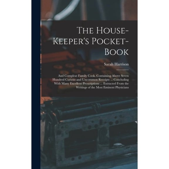 The House-Keeper's Pocket-Book: And Compleat Family Cook. Containing Above Seven Hundred Curious and Uncommon Receipts ., (Hardcover)