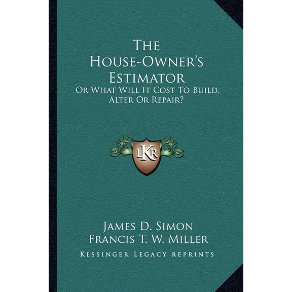 The House-Owner's Estimator : Or What Will It Cost To Build, Alter Or Repair? (Paperback)