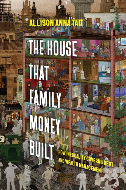 The House That Family Money Built: How Inequality Governs Debt and Wealth Management, (Hardcover)
