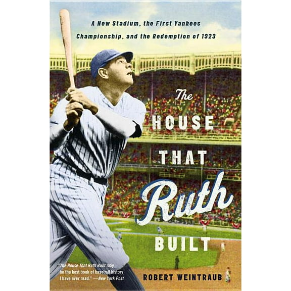 The House That Ruth Built: A New Stadium, the First Yankees Championship, and the Redemption of 1923, (Paperback)