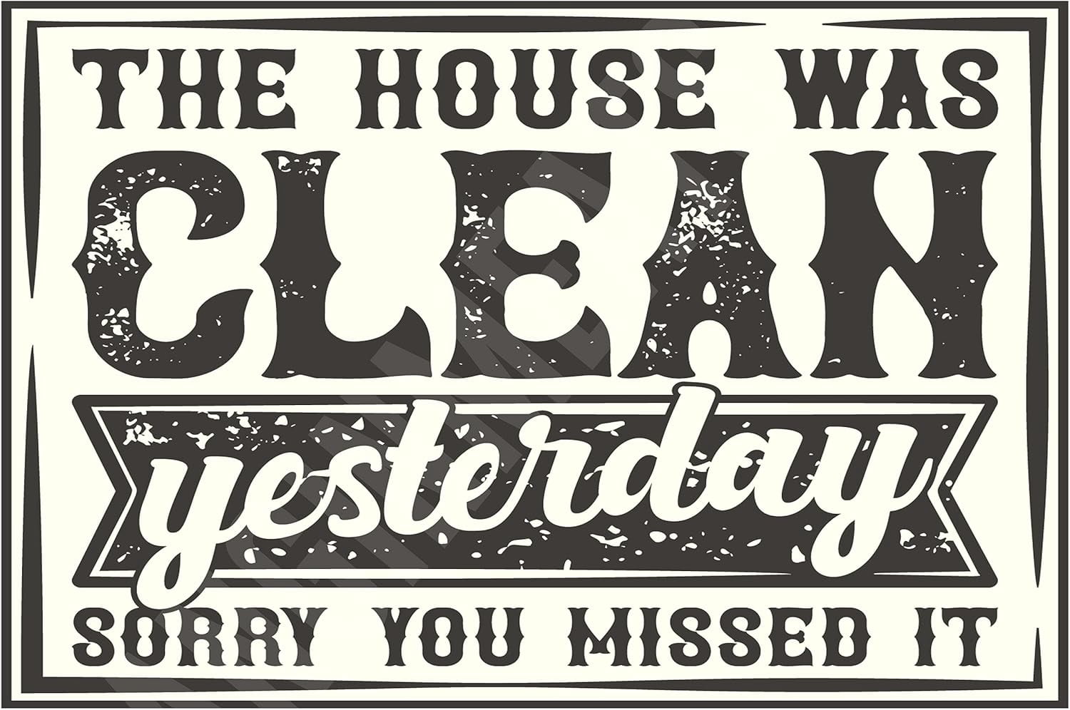 The House Was Clean Yesterday Sorry You Missed It Funny Sign ...