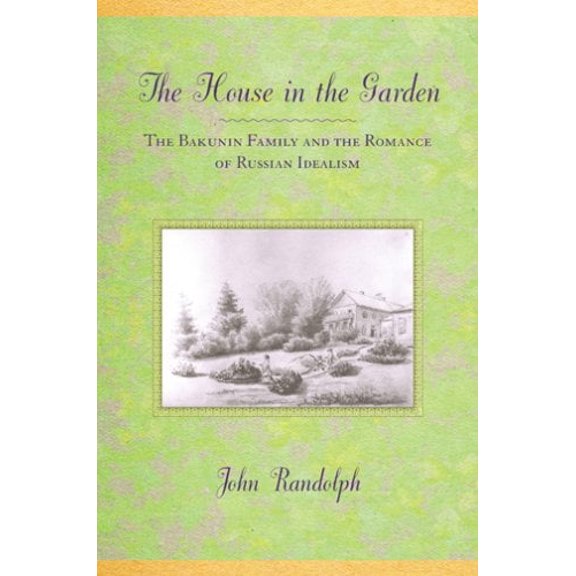 Pre-Owned The House in the Garden: The Bakunin Family and the Romance of Russian Idealism (Hardcover) 0801445426 9780801445422