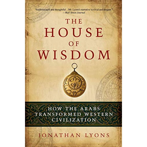Pre-Owned The House of Wisdom: How the Arabs Transformed Western Civilization (Paperback) 1608190587 9781608190584