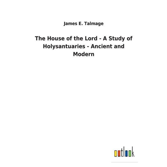The House of the Lord - A Study of Holysantuaries - Ancient and Modern (Paperback)