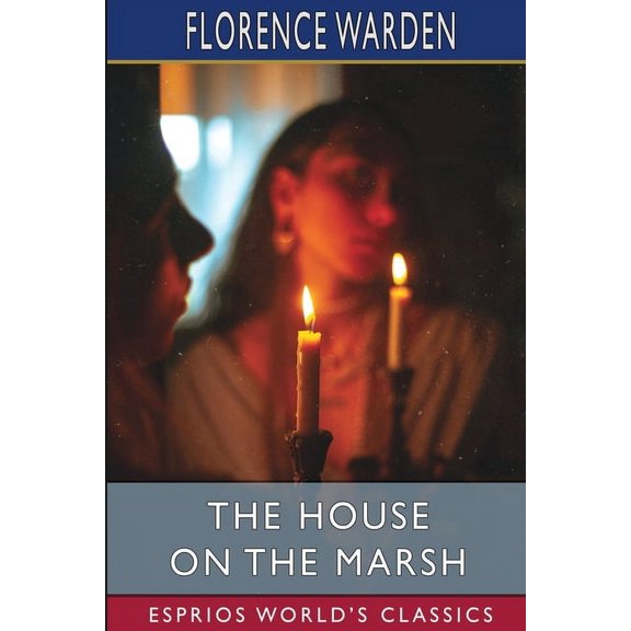 The House on the Marsh (Esprios Classics): A Romance, (Paperback)