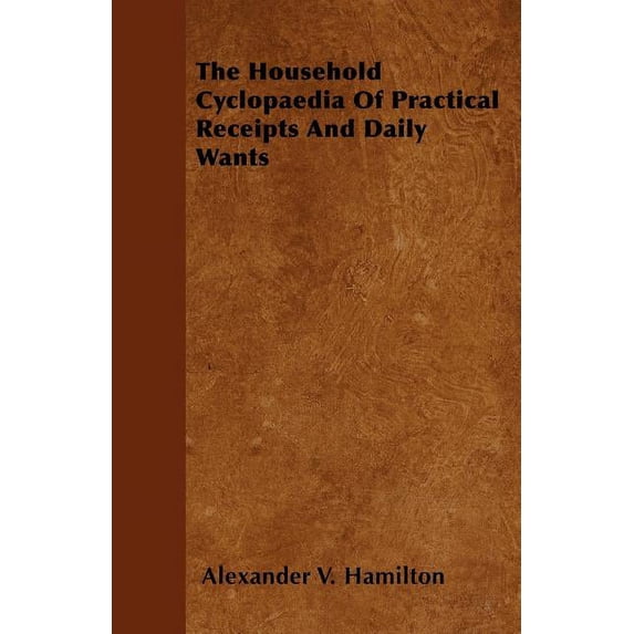 The Household Cyclopaedia of Practical Receipts and Daily Wants (Paperback)