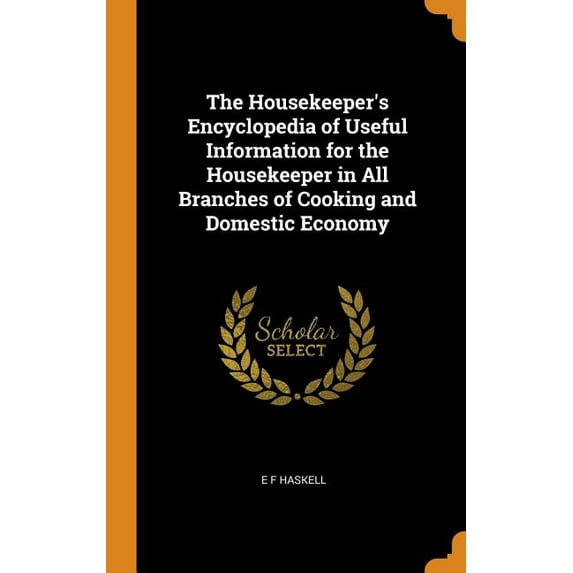 The Housekeeper's Encyclopedia of Useful Information for the Housekeeper in All Branches of Cooking and Domestic Economy (Hardcover)