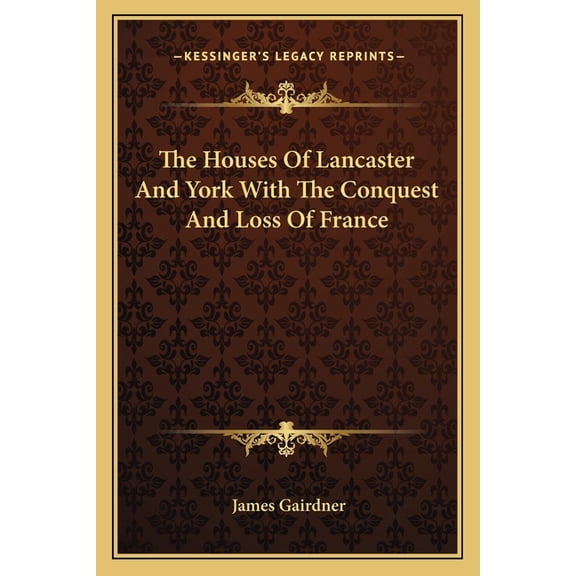The Houses Of Lancaster And York With The Conquest And Loss Of France (Paperback)