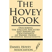 DANIEL HOVEY ASSOCIATION The Hovey Book: Describing the English Ancestry and American Descendants of Daniel Hovey of Ipswich, Massachusetts