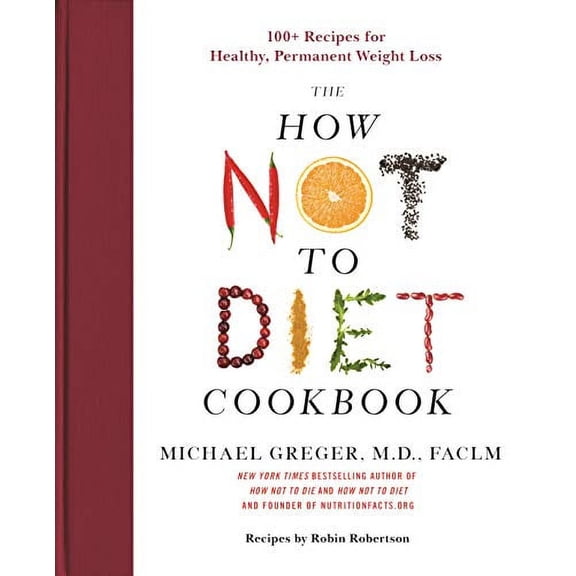 The How Not to Diet Cookbook: 100+ Recipes for Healthy, Permanent Weight Loss, (Hardcover)
