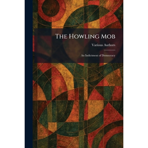 The Howling Mob: An Indictment of Democracy, (Paperback)