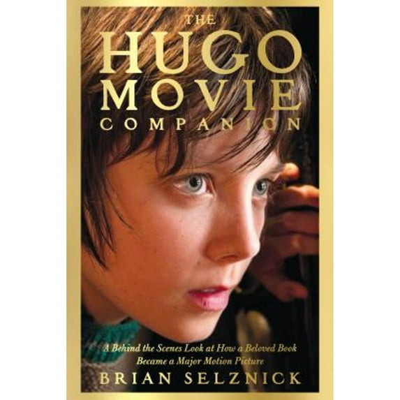 The Hugo Movie Companion : A Behind the Scenes Look at How a Beloved Book Became a Major Motion Picture (Hardcover)