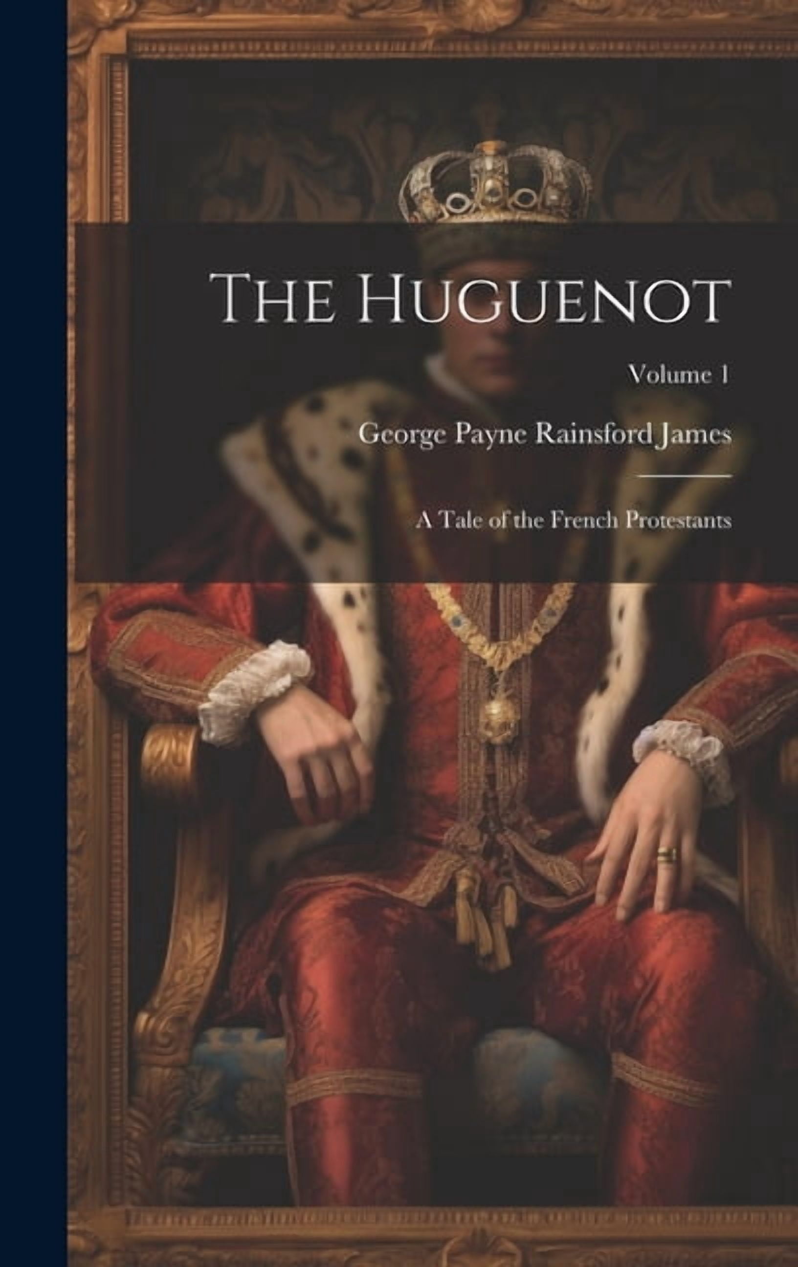 Volume Forumula The Huguenot: A Tale of the French Protestants; Volume 1, (Hardcover ...
