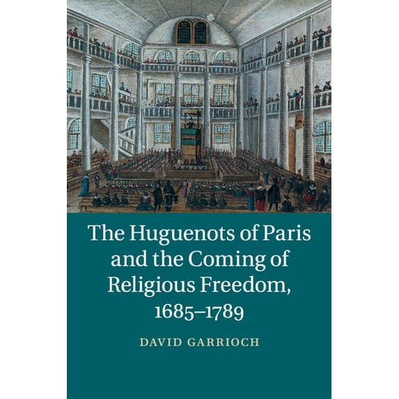 The Huguenots of Paris and the Coming of Religious Freedom, 1685-1789, (Paperback)
