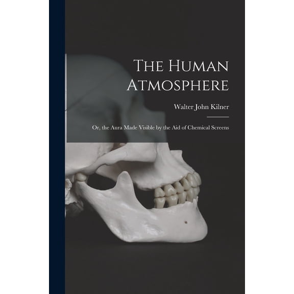 The Human Atmosphere: Or, the Aura Made Visible by the Aid of Chemical Screens, (Paperback)