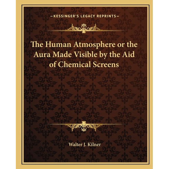 The Human Atmosphere or the Aura Made Visible by the Aid of Chemical Screens (Paperback)