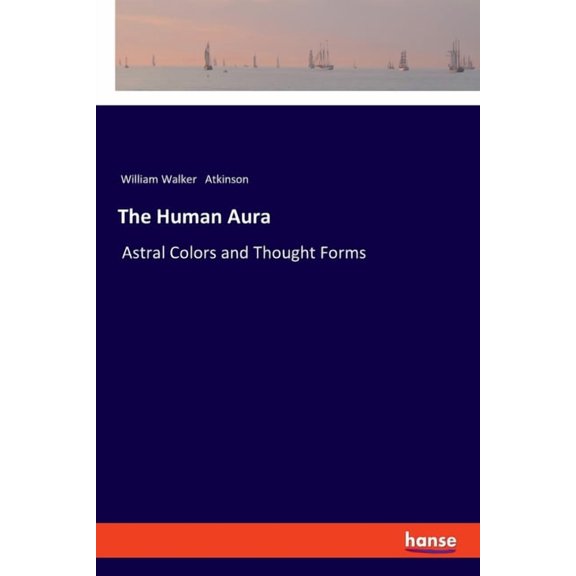 The Human Aura: Astral Colors and Thought Forms, (Paperback)