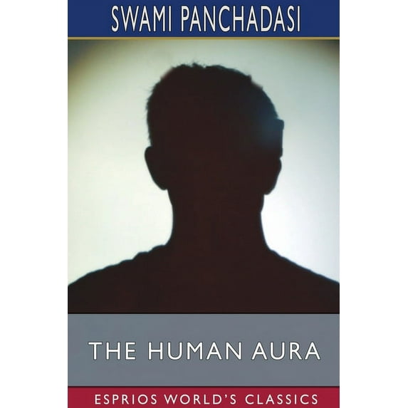 The Human Aura (Esprios Classics): Astral Colors and Thought Forms, (Paperback)
