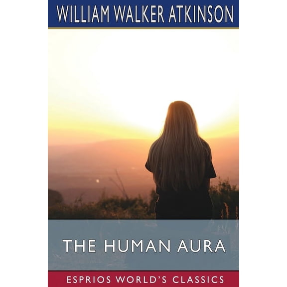 The Human Aura (Esprios Classics): Astral Colors and Thought Forms, (Paperback)