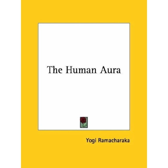 The Human Aura Paperback 1425351832 9781425351830 Yogi Ramacharaka